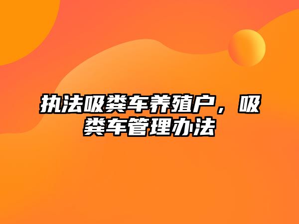 執(zhí)法吸糞車養(yǎng)殖戶，吸糞車管理辦法