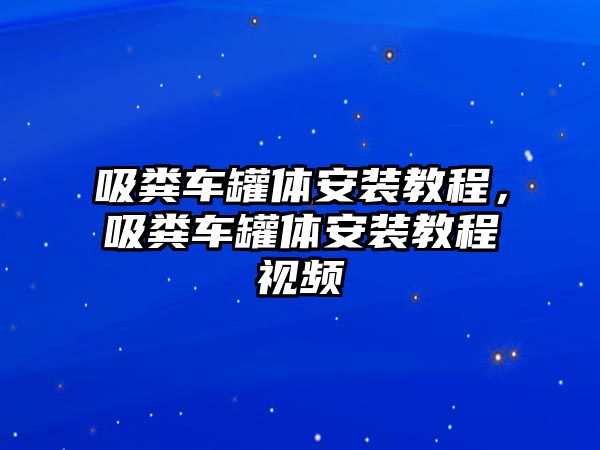 吸糞車罐體安裝教程，吸糞車罐體安裝教程視頻