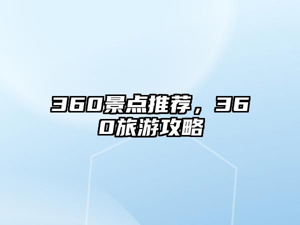 360景點(diǎn)推薦，360旅游攻略