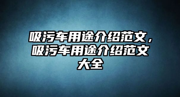 吸污車用途介紹范文，吸污車用途介紹范文大全