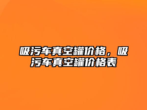 吸污車真空罐價格，吸污車真空罐價格表