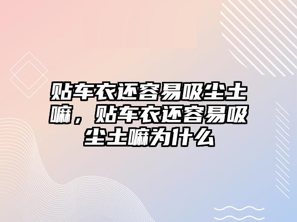 貼車衣還容易吸塵土嘛，貼車衣還容易吸塵土嘛為什么