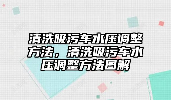 清洗吸污車水壓調(diào)整方法，清洗吸污車水壓調(diào)整方法圖解