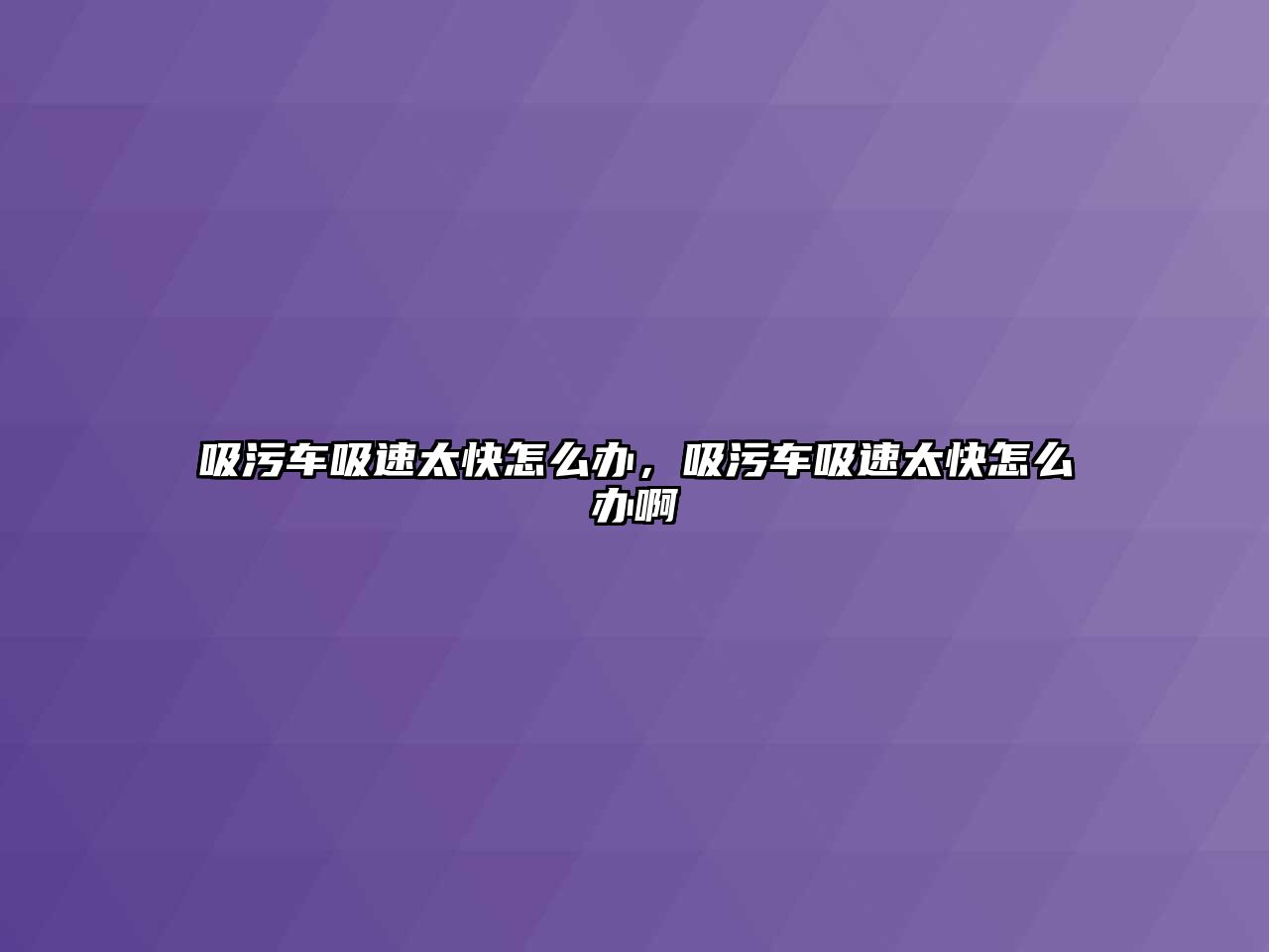 吸污車吸速太快怎么辦，吸污車吸速太快怎么辦啊