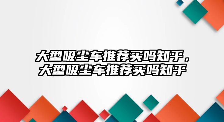 大型吸塵車推薦買嗎知乎，大型吸塵車推薦買嗎知乎