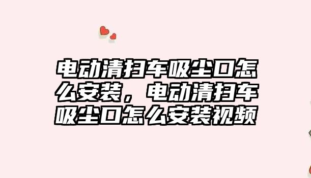 電動清掃車吸塵口怎么安裝，電動清掃車吸塵口怎么安裝視頻