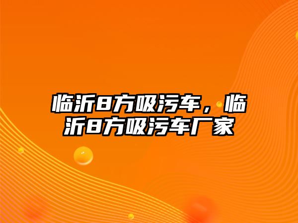 臨沂8方吸污車，臨沂8方吸污車廠家