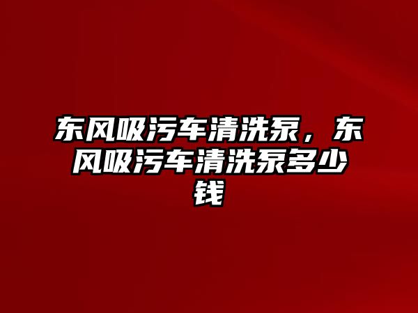 東風(fēng)吸污車清洗泵，東風(fēng)吸污車清洗泵多少錢