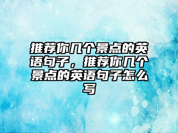 推薦你幾個景點的英語句子，推薦你幾個景點的英語句子怎么寫