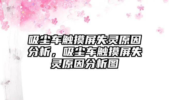 吸塵車(chē)觸摸屏失靈原因分析，吸塵車(chē)觸摸屏失靈原因分析圖