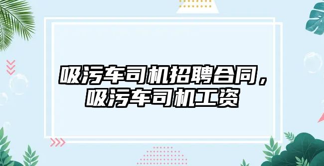 吸污車司機招聘合同，吸污車司機工資