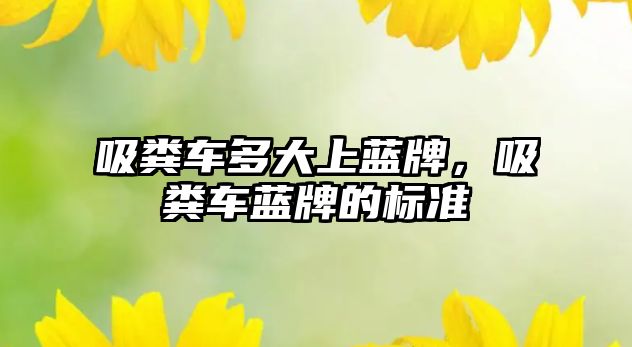 吸糞車多大上藍牌，吸糞車藍牌的標準