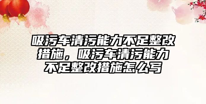 吸污車清污能力不足整改措施，吸污車清污能力不足整改措施怎么寫