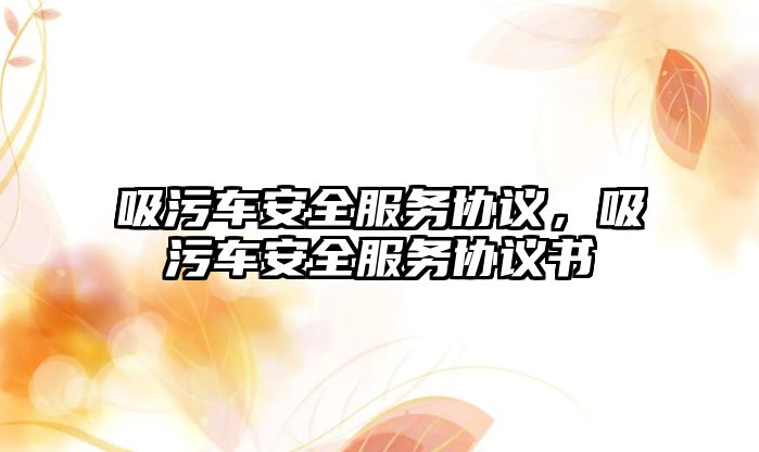 吸污車安全服務(wù)協(xié)議，吸污車安全服務(wù)協(xié)議書(shū)