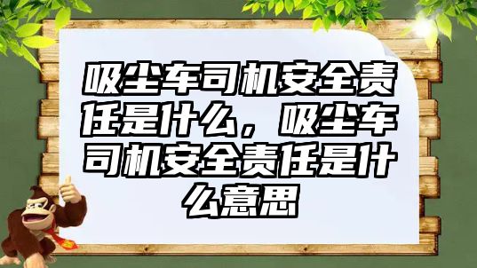 吸塵車司機(jī)安全責(zé)任是什么，吸塵車司機(jī)安全責(zé)任是什么意思