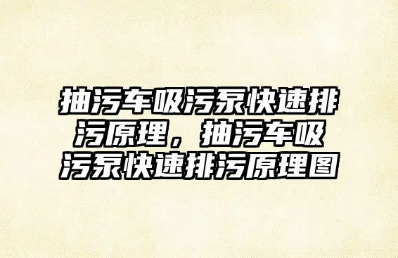 抽污車吸污泵快速排污原理，抽污車吸污泵快速排污原理圖