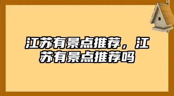 江蘇有景點推薦，江蘇有景點推薦嗎