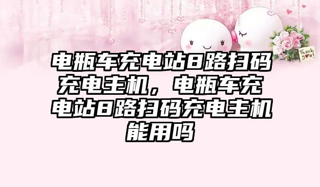 電瓶車充電站8路掃碼充電主機，電瓶車充電站8路掃碼充電主機能用嗎