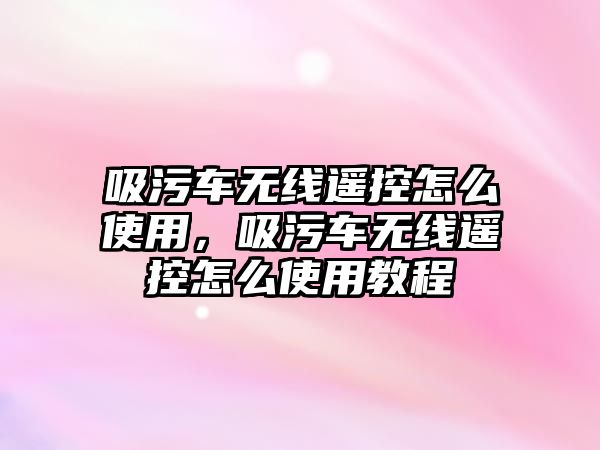 吸污車無線遙控怎么使用，吸污車無線遙控怎么使用教程