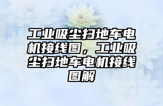 工業(yè)吸塵掃地車電機(jī)接線圖，工業(yè)吸塵掃地車電機(jī)接線圖解