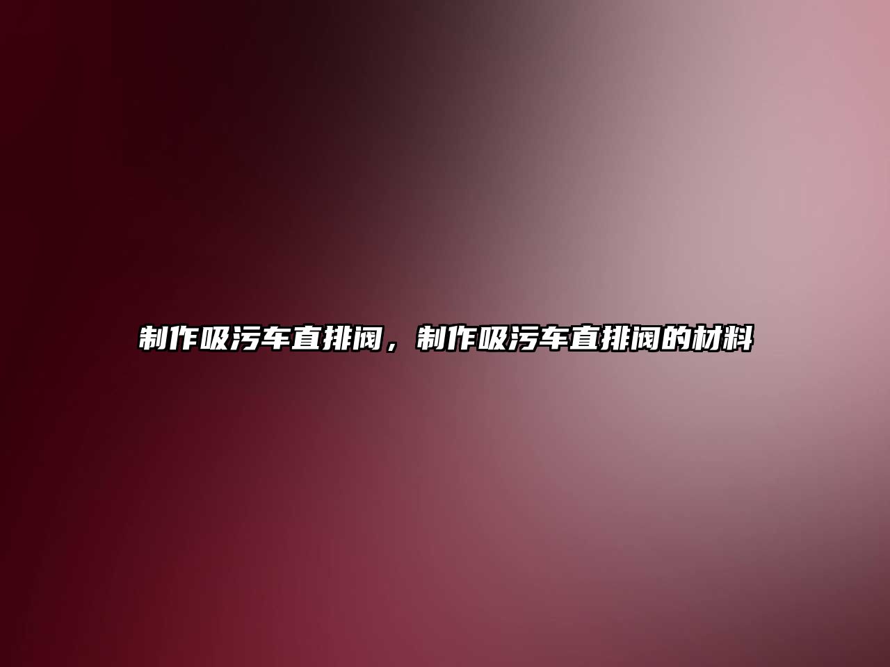 制作吸污車直排閥，制作吸污車直排閥的材料