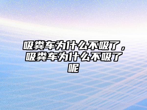 吸糞車為什么不吸了，吸糞車為什么不吸了呢