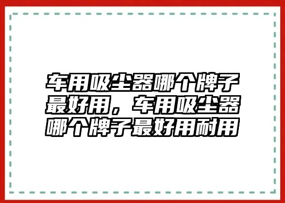 車用吸塵器哪個(gè)牌子最好用，車用吸塵器哪個(gè)牌子最好用耐用