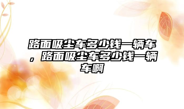 路面吸塵車多少錢一輛車，路面吸塵車多少錢一輛車啊