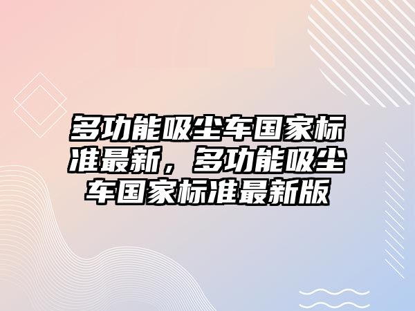 多功能吸塵車國家標準最新，多功能吸塵車國家標準最新版