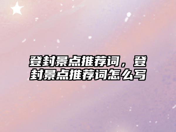 登封景點推薦詞，登封景點推薦詞怎么寫