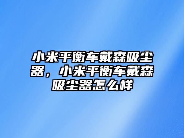 小米平衡車戴森吸塵器，小米平衡車戴森吸塵器怎么樣