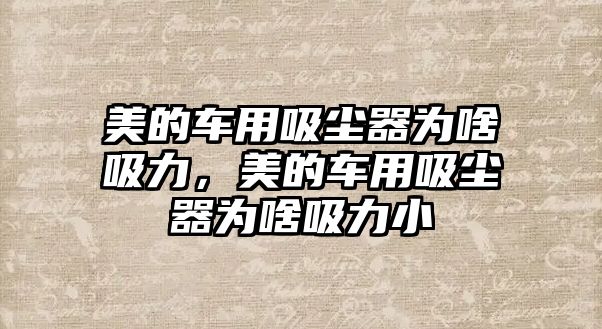 美的車用吸塵器為啥吸力，美的車用吸塵器為啥吸力小