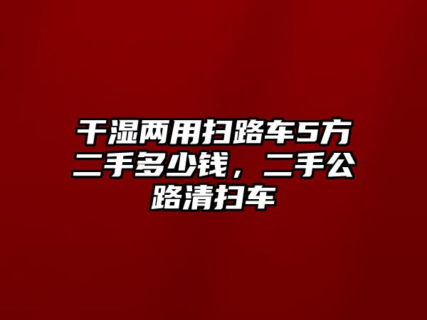 干濕兩用掃路車5方二手多少錢，二手公路清掃車