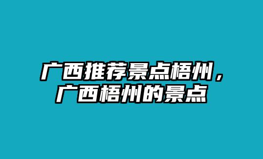 廣西推薦景點(diǎn)梧州，廣西梧州的景點(diǎn)