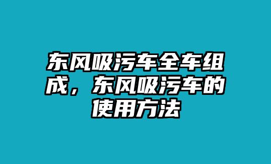 東風(fēng)吸污車全車組成，東風(fēng)吸污車的使用方法