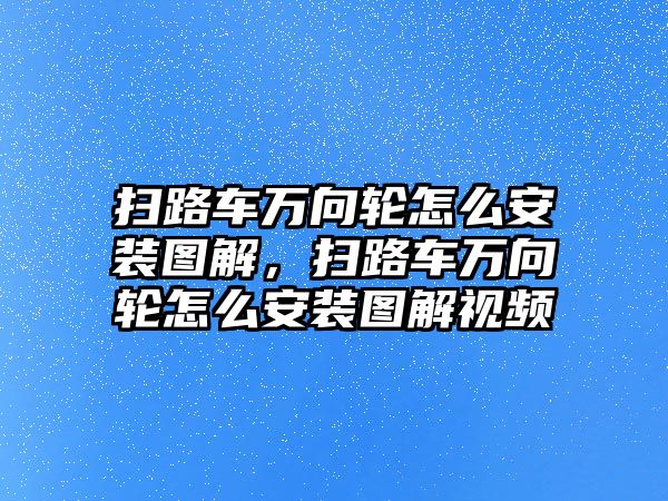 掃路車萬向輪怎么安裝圖解，掃路車萬向輪怎么安裝圖解視頻