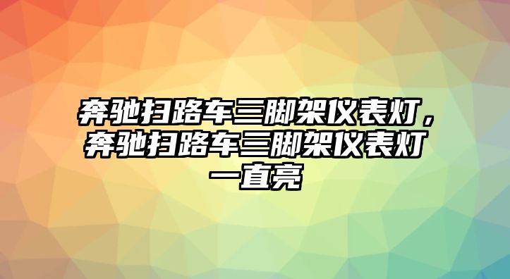 奔馳掃路車三腳架儀表燈，奔馳掃路車三腳架儀表燈一直亮