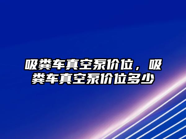 吸糞車真空泵價位，吸糞車真空泵價位多少