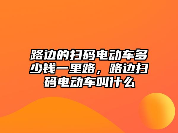 路邊的掃碼電動(dòng)車多少錢一里路，路邊掃碼電動(dòng)車叫什么