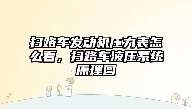 掃路車發(fā)動機壓力表怎么看，掃路車液壓系統(tǒng)原理圖