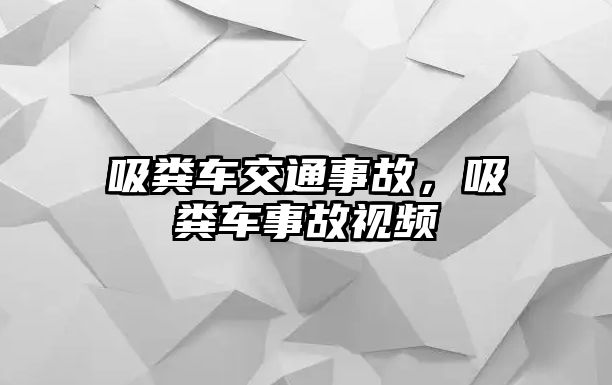 吸糞車交通事故，吸糞車事故視頻