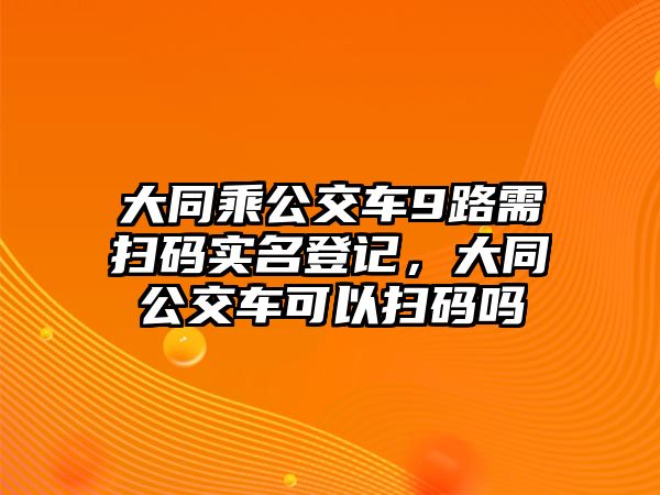 大同乘公交車9路需掃碼實(shí)名登記，大同公交車可以掃碼嗎