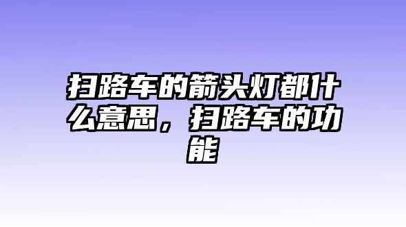 掃路車的箭頭燈都什么意思，掃路車的功能