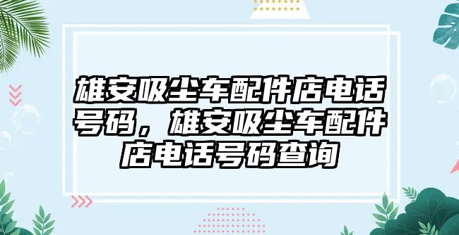 雄安吸塵車配件店電話號(hào)碼，雄安吸塵車配件店電話號(hào)碼查詢