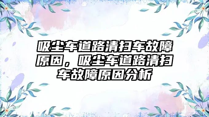 吸塵車道路清掃車故障原因，吸塵車道路清掃車故障原因分析