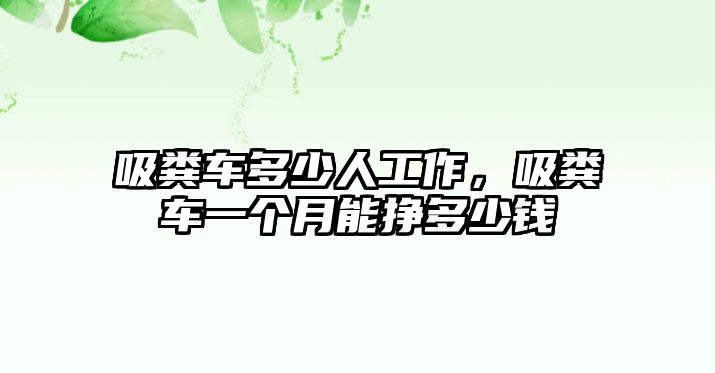 吸糞車多少人工作，吸糞車一個(gè)月能掙多少錢