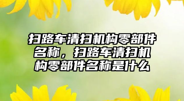 掃路車清掃機構零部件名稱，掃路車清掃機構零部件名稱是什么