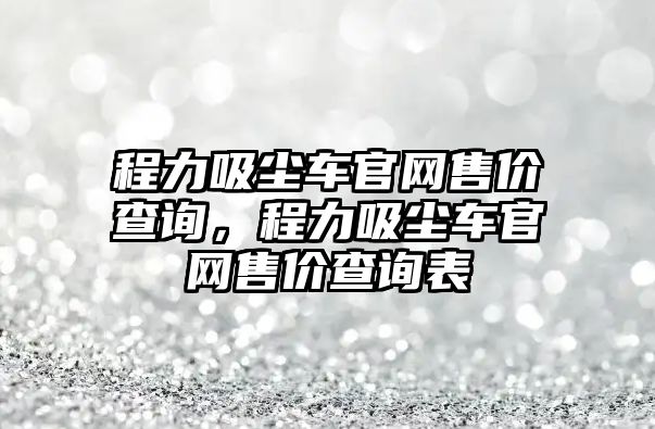 程力吸塵車官網(wǎng)售價查詢，程力吸塵車官網(wǎng)售價查詢表