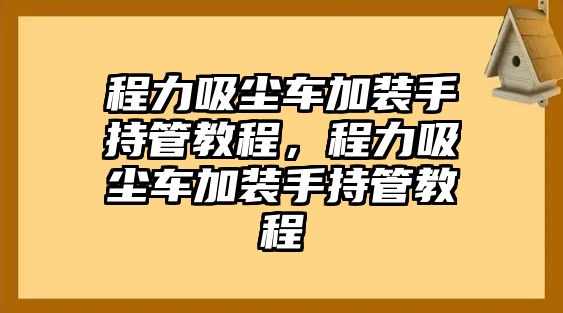 程力吸塵車加裝手持管教程，程力吸塵車加裝手持管教程