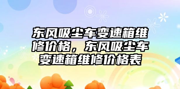 東風吸塵車變速箱維修價格，東風吸塵車變速箱維修價格表